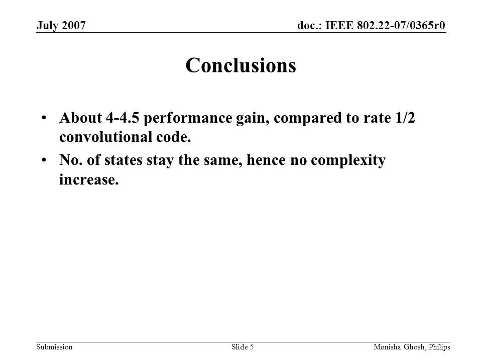 doc.: IEEE /0365r0 Submission July 2007 Monisha Ghosh, PhilipsSlide 5 Conclusions About performance gain, compared to rate 1/2 convolutional code.