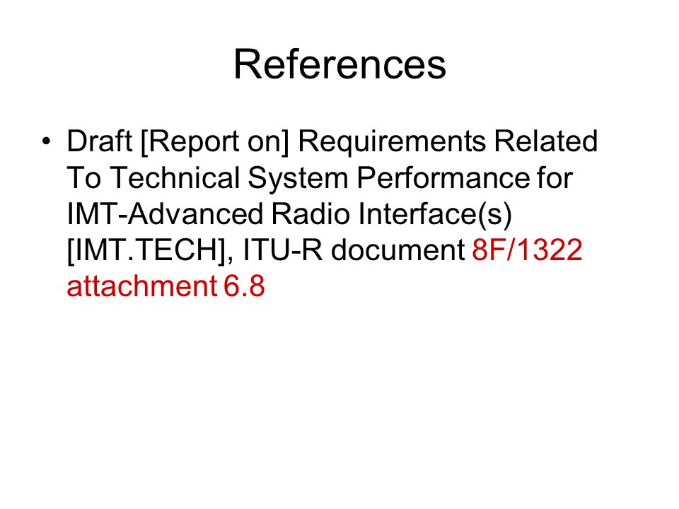 References Draft [Report on] Requirements Related To Technical System Performance for IMT-Advanced Radio Interface(s) [IMT.TECH], ITU-R document 8F/1322 attachment 6.8