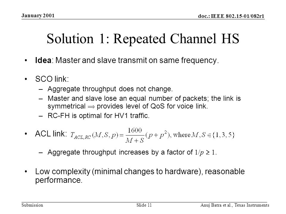 doc.: IEEE /082r1 Submission January 2001 Anuj Batra et al., Texas InstrumentsSlide 11 Solution 1: Repeated Channel HS Idea: Master and slave transmit on same frequency.