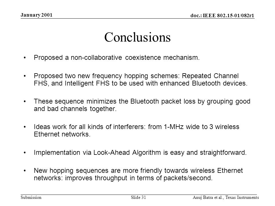 doc.: IEEE /082r1 Submission January 2001 Anuj Batra et al., Texas InstrumentsSlide 31 Conclusions Proposed a non-collaborative coexistence mechanism.