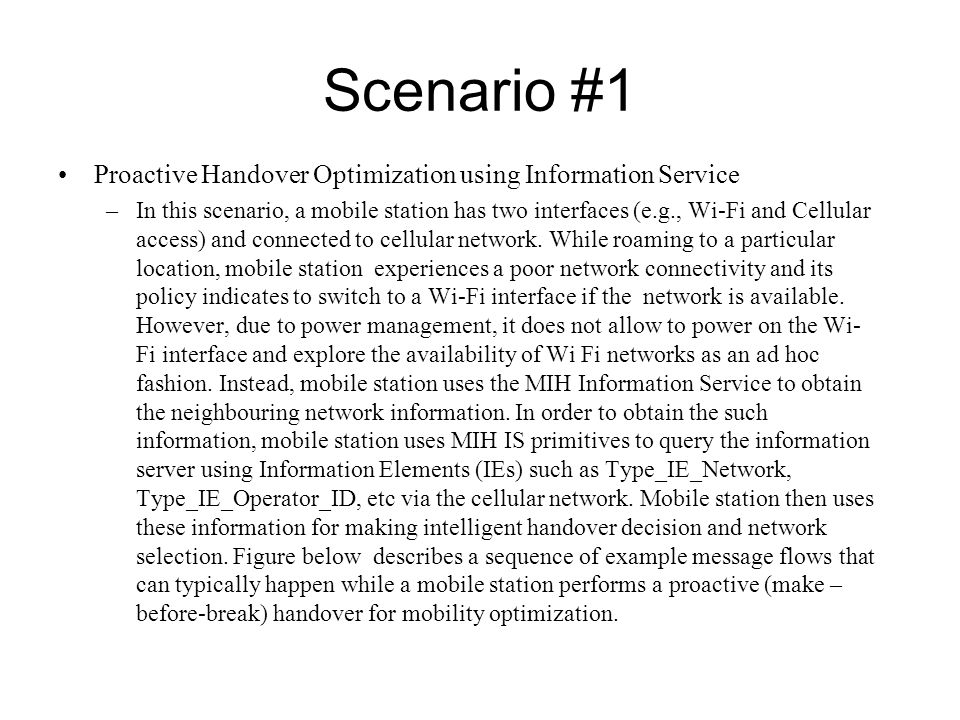 Scenario #1 Proactive Handover Optimization using Information Service –In this scenario, a mobile station has two interfaces (e.g., Wi-Fi and Cellular access) and connected to cellular network.