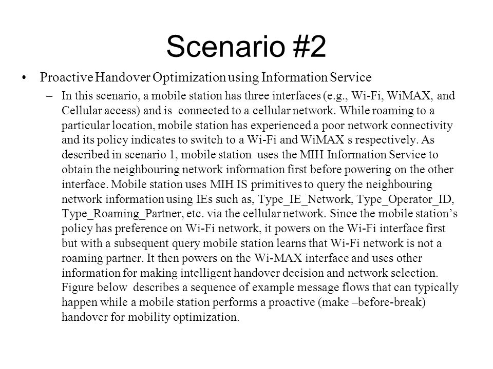 Scenario #2 Proactive Handover Optimization using Information Service –In this scenario, a mobile station has three interfaces (e.g., Wi-Fi, WiMAX, and Cellular access) and is connected to a cellular network.
