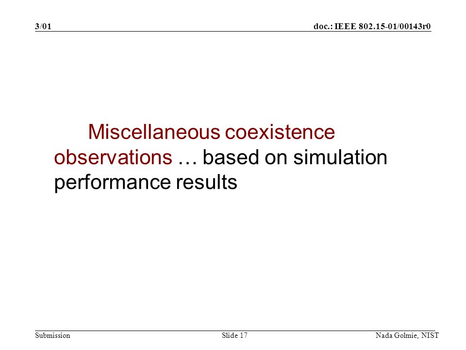 doc.: IEEE /00143r0 Submission 3/01 Nada Golmie, NISTSlide 17 Miscellaneous coexistence observations … based on simulation performance results