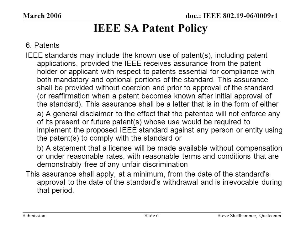 doc.: IEEE /0009r1 Submission March 2006 Steve Shellhammer, QualcommSlide 6 IEEE SA Patent Policy 6.