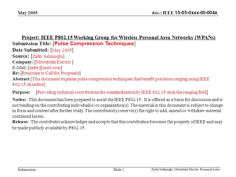 doc.: IEEE xxx a Submission May 2005 Zafer Sahinoglu, Mitsubishi Electric Research Labs Slide 1 Project: IEEE P Working Group for Wireless Personal Area Networks (WPANs) Submission Title: [ Pulse Compression Techniques ] Date Submitted: [ May 2005 ] Source: [ Zafer Sahinoglu] Company: [Mitsubishi Electric ]   Re: [Response to Call for Proposals] Abstract [This document explains pulse compression techniques that benefit precision ranging using IEEE a radios] Purpose:[Providing technical contributions for standardization by IEEE a in the ranging field] Notice: This document has been prepared to assist the IEEE P