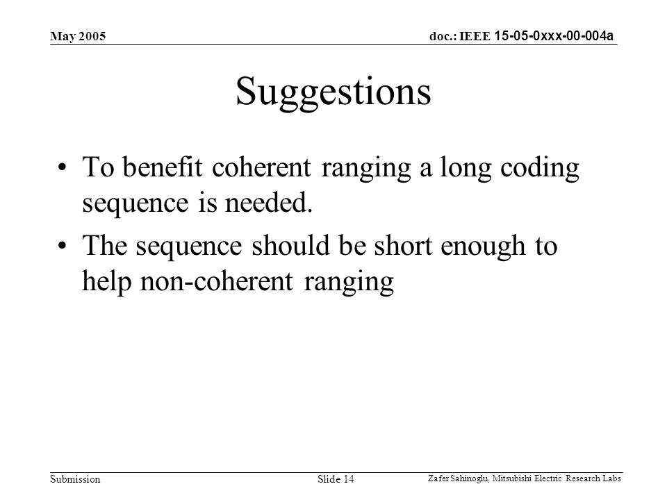 doc.: IEEE xxx a Submission May 2005 Zafer Sahinoglu, Mitsubishi Electric Research Labs Slide 14 Suggestions To benefit coherent ranging a long coding sequence is needed.