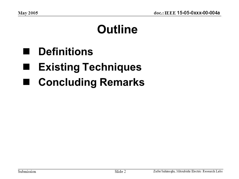 doc.: IEEE xxx a Submission May 2005 Zafer Sahinoglu, Mitsubishi Electric Research Labs Slide 2 Outline Definitions Existing Techniques Concluding Remarks