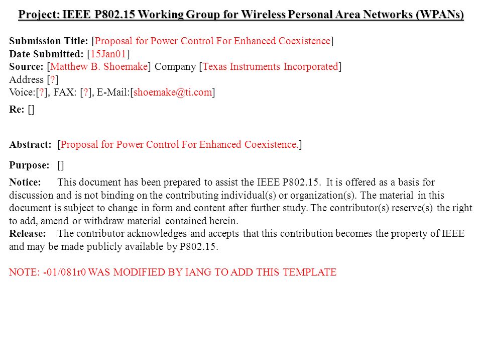 doc.: IEEE /081r0 Submission January 2001 Shoemake, Texas InstrumentsSlide 1 Project: IEEE P Working Group for Wireless Personal Area Networks (WPANs) Submission Title: [Proposal for Power Control For Enhanced Coexistence] Date Submitted: [15Jan01] Source: [Matthew B.