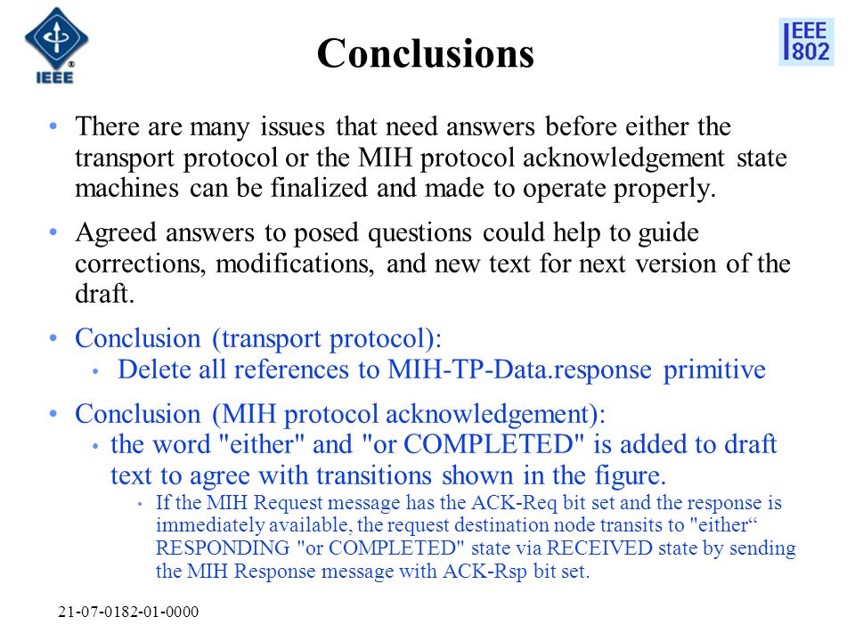 Conclusions There are many issues that need answers before either the transport protocol or the MIH protocol acknowledgement state machines can be finalized and made to operate properly.