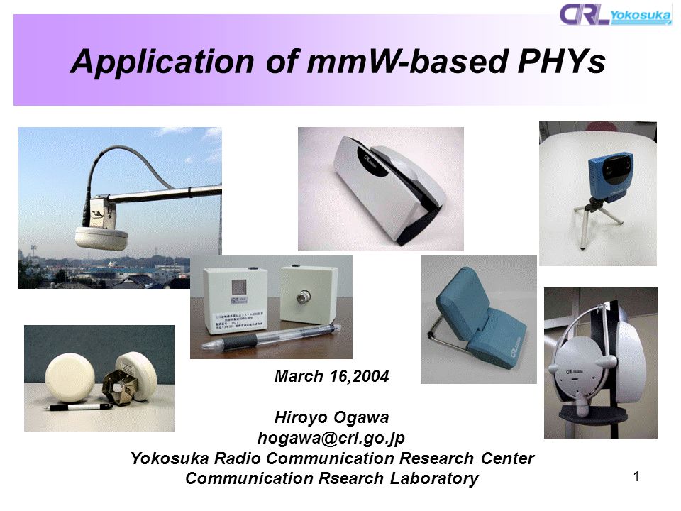 1 Application of mmW-based PHYs March 16,2004 Hiroyo Ogawa Yokosuka Radio Communication Research Center Communication Rsearch Laboratory