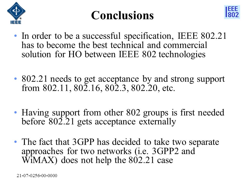 Conclusions In order to be a successful specification, IEEE has to become the best technical and commercial solution for HO between IEEE 802 technologies needs to get acceptance by and strong support from , , 802.3, , etc.