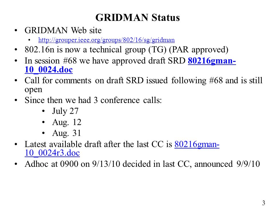 GRIDMAN Web site n is now a technical group (TG) (PAR approved) In session #68 we have approved draft SRD 80216gman- 10_0024.doc80216gman- 10_0024.doc Call for comments on draft SRD issued following #68 and is still open Since then we had 3 conference calls: July 27 Aug.