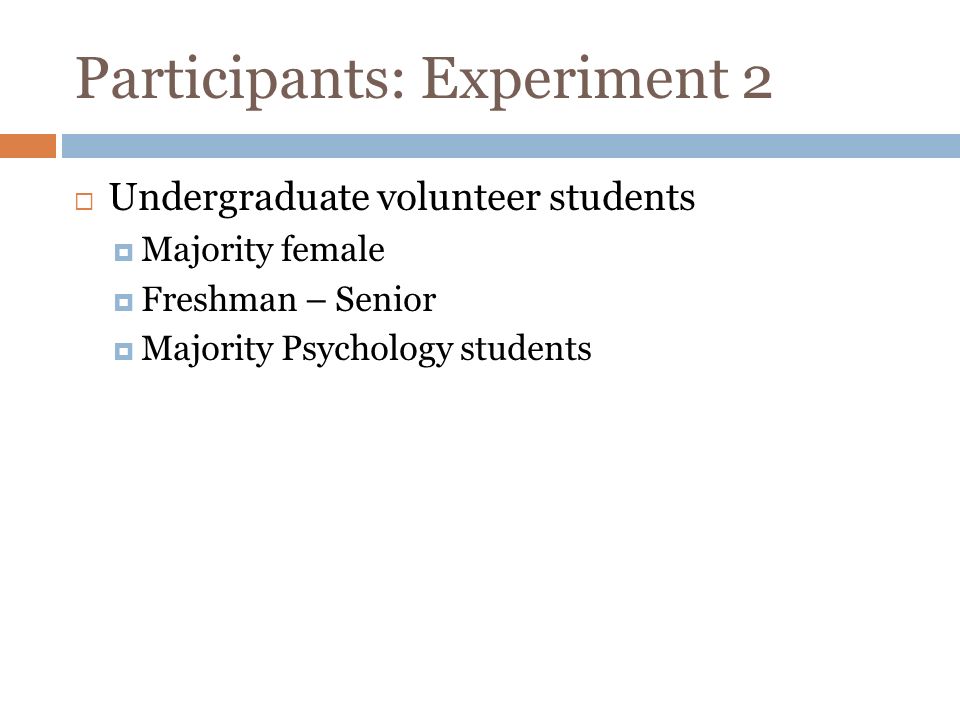 Participants: Experiment 2 Undergraduate volunteer students Majority female Freshman – Senior Majority Psychology students