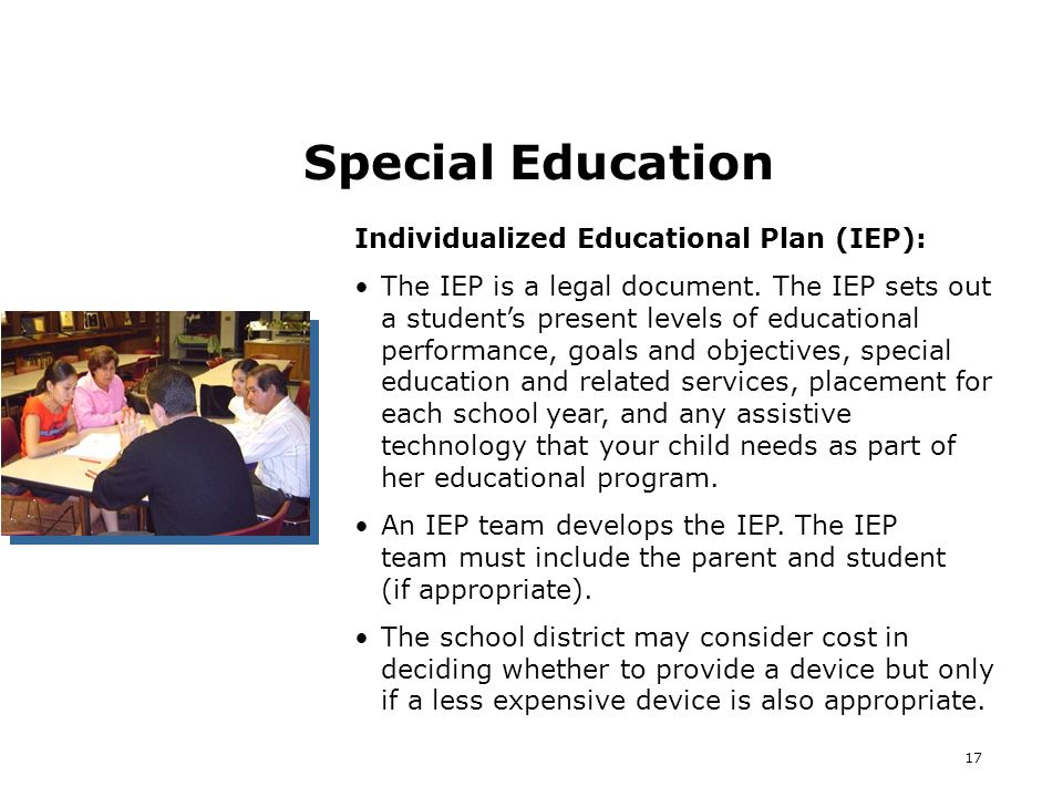 17 Special Education Individualized Educational Plan (IEP): The IEP is a legal document.