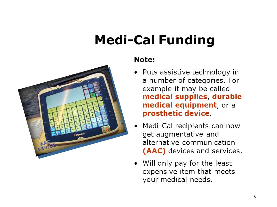 6 Medi-Cal Funding Note: Puts assistive technology in a number of categories.