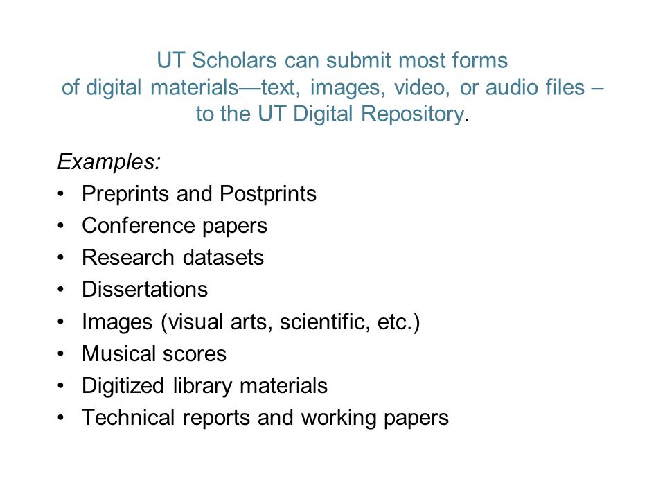 UT Scholars can submit most forms of digital materialstext, images, video, or audio files – to the UT Digital Repository.