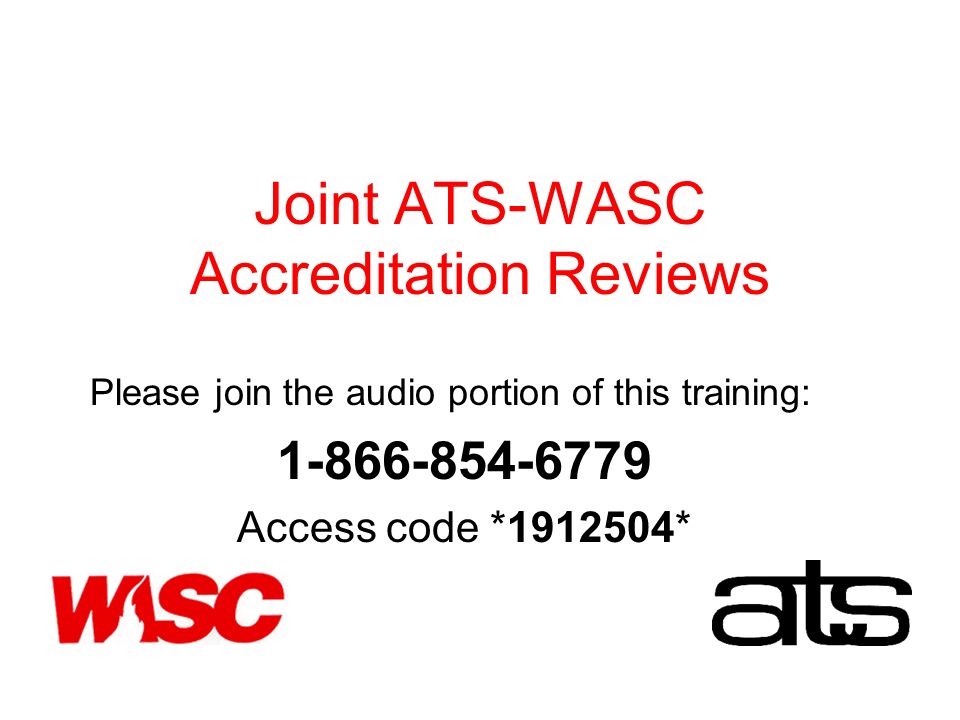 Joint ATS-WASC Accreditation Reviews Please join the audio portion of this training: Access code * *