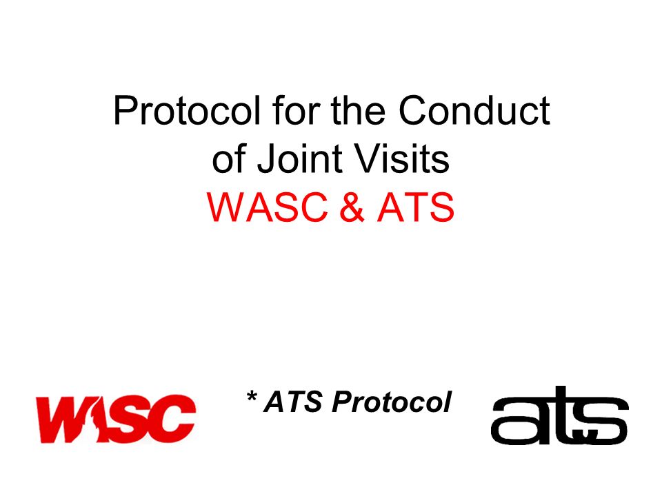 Protocol for the Conduct of Joint Visits WASC & ATS * ATS Protocol