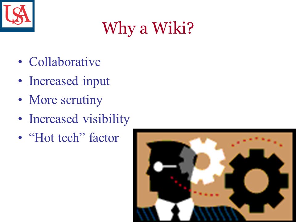 Why a Wiki Collaborative Increased input More scrutiny Increased visibility Hot tech factor