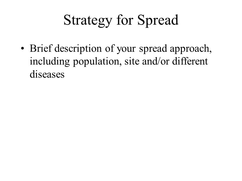 Strategy for Spread Brief description of your spread approach, including population, site and/or different diseases