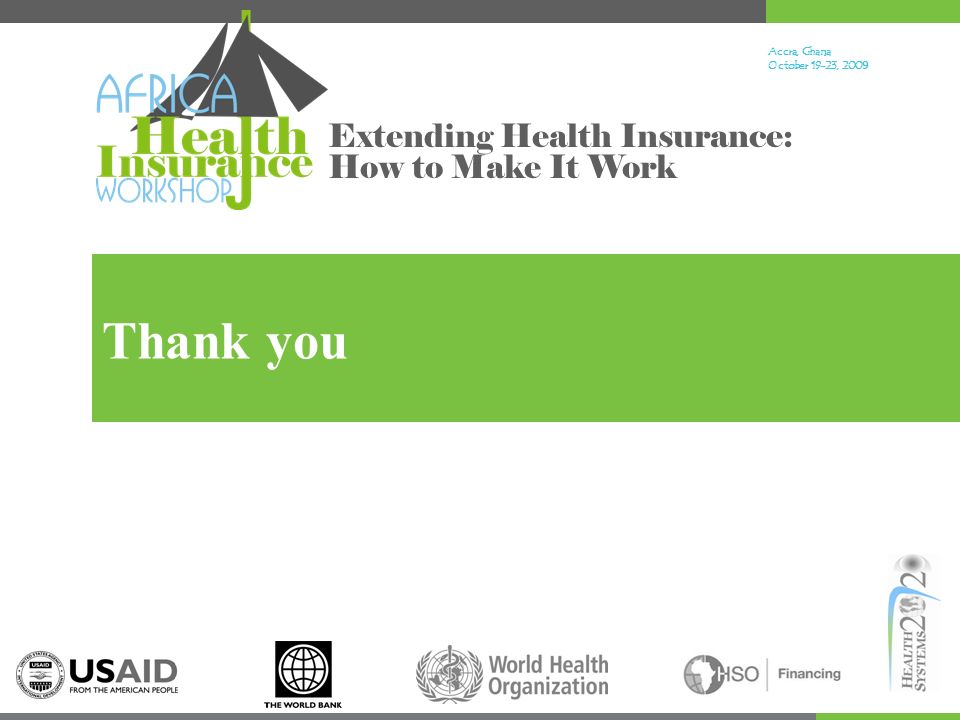 Accra, Ghana October 19-23, Extending Health Insurance: How to Make It Work Thank you