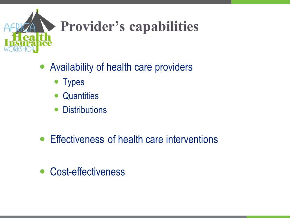 Providers capabilities Availability of health care providers Types Quantities Distributions Effectiveness of health care interventions Cost-effectiveness
