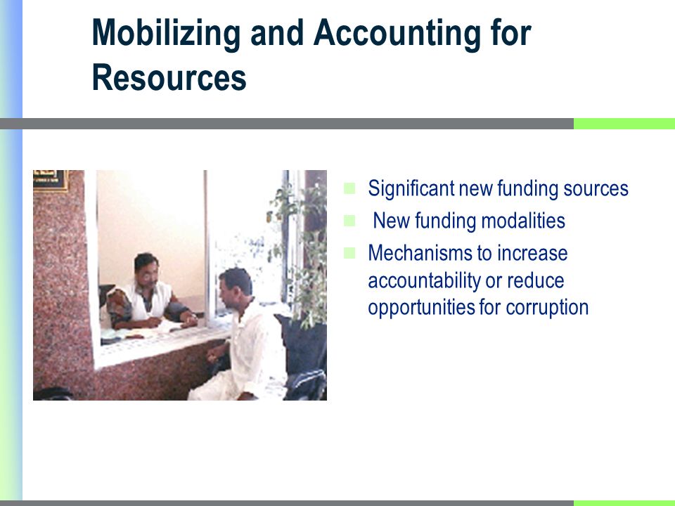 Mobilizing and Accounting for Resources Significant new funding sources New funding modalities Mechanisms to increase accountability or reduce opportunities for corruption