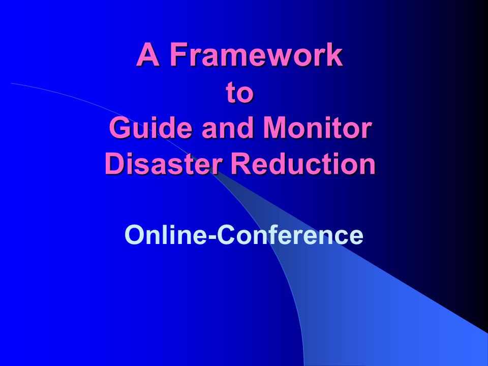 A Framework to Guide and Monitor Disaster Reduction Online-Conference