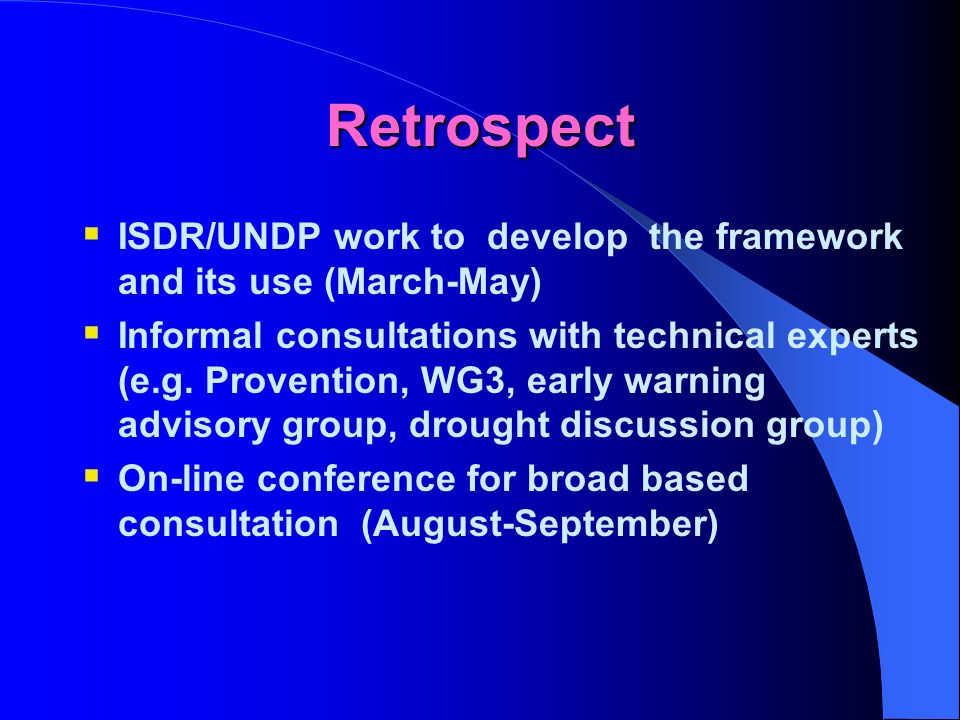 Retrospect ISDR/UNDP work to develop the framework and its use (March-May) Informal consultations with technical experts (e.g.