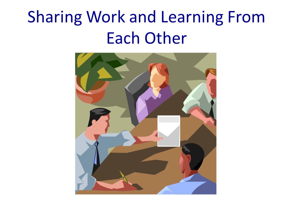 Sharing Work and Learning From Each Other