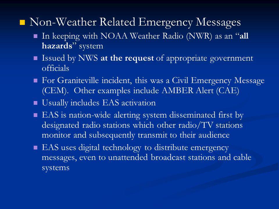 Non-Weather Related Emergency Messages In keeping with NOAA Weather Radio (NWR) as an all hazards system Issued by NWS at the request of appropriate government officials For Graniteville incident, this was a Civil Emergency Message (CEM).