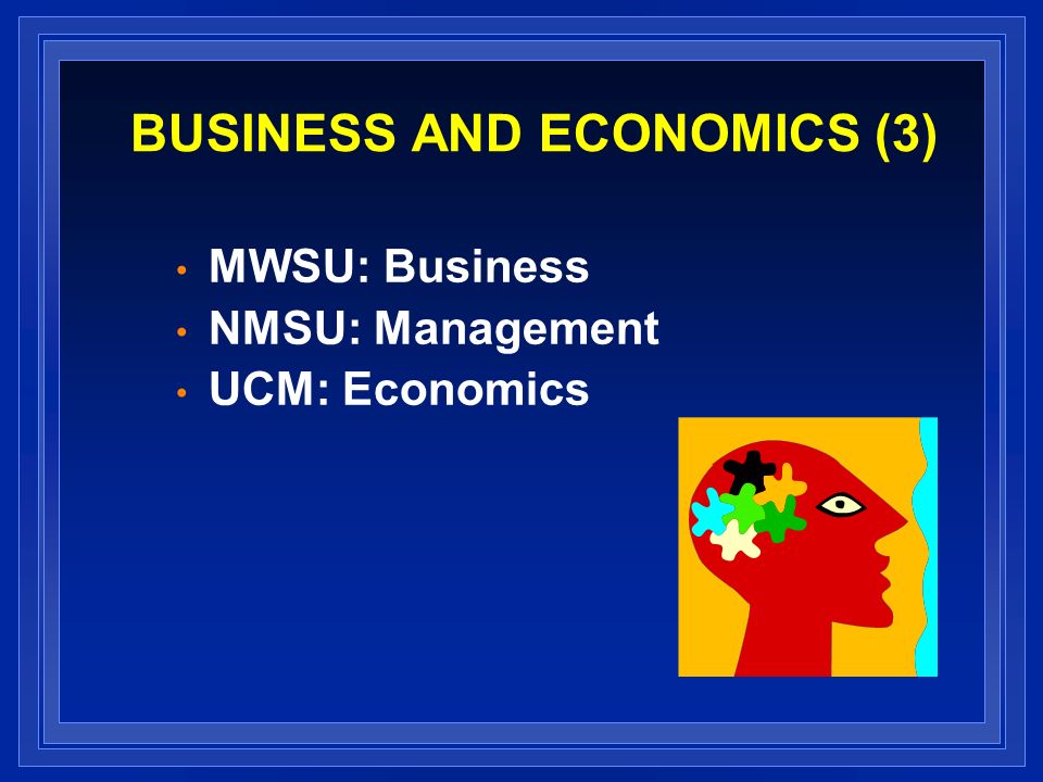 BUSINESS AND ECONOMICS (3) MWSU: Business NMSU: Management UCM: Economics