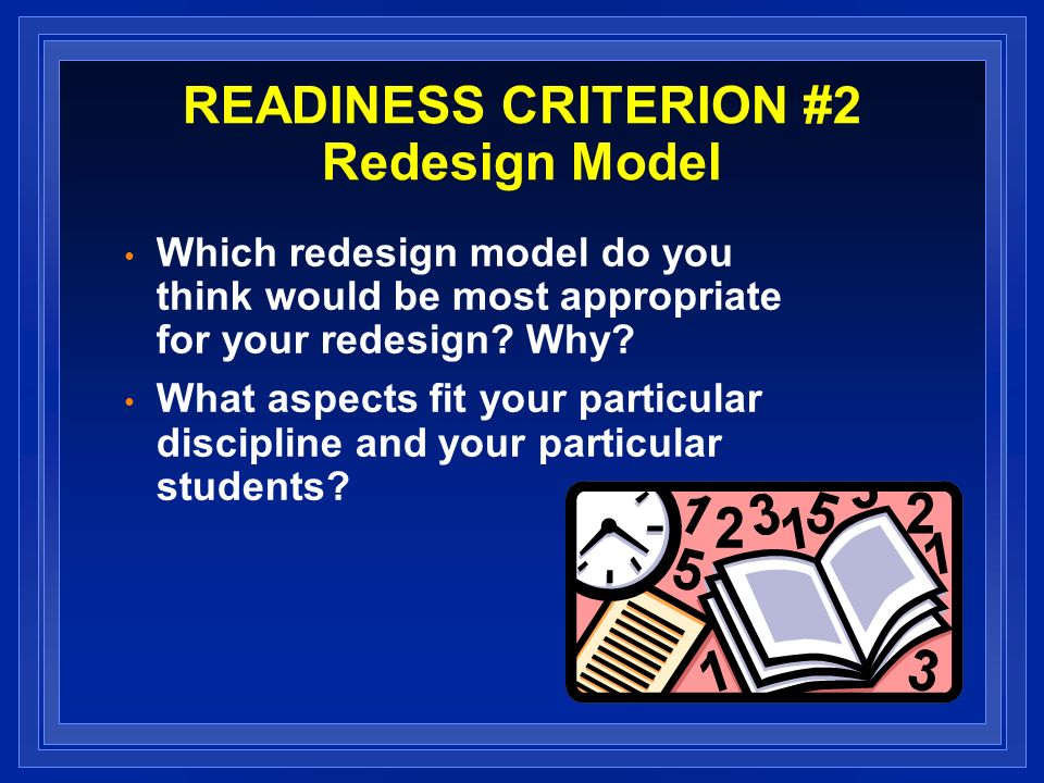 READINESS CRITERION #2 Redesign Model Which redesign model do you think would be most appropriate for your redesign.