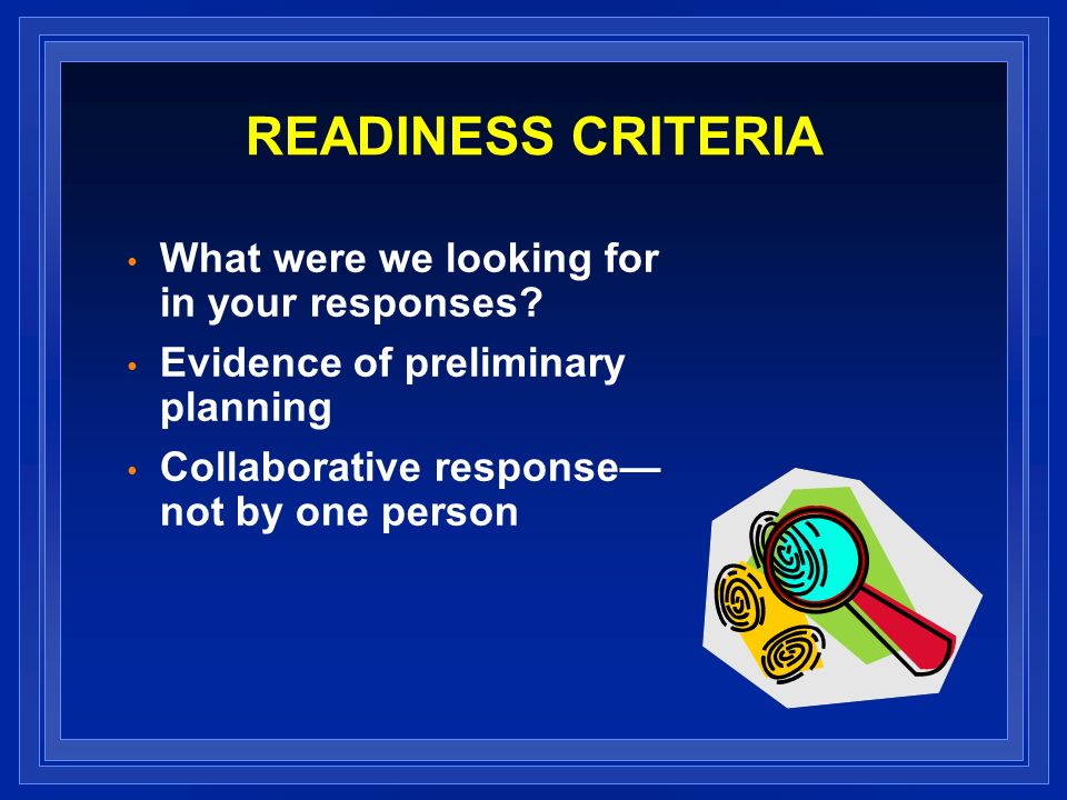 READINESS CRITERIA What were we looking for in your responses.