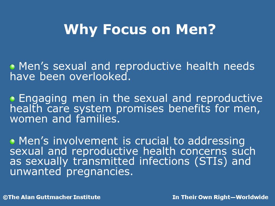 ©The Alan Guttmacher InstituteIn Their Own RightWorldwide Why Focus on Men.