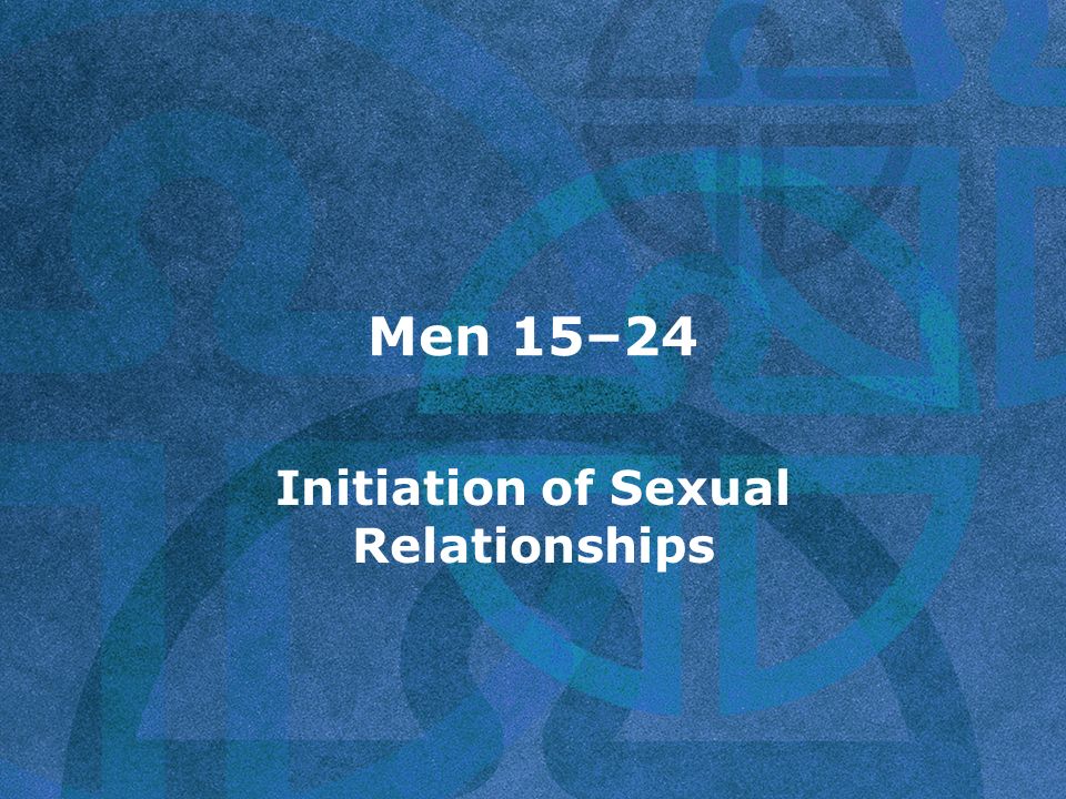 Men 15–24 Initiation of Sexual Relationships