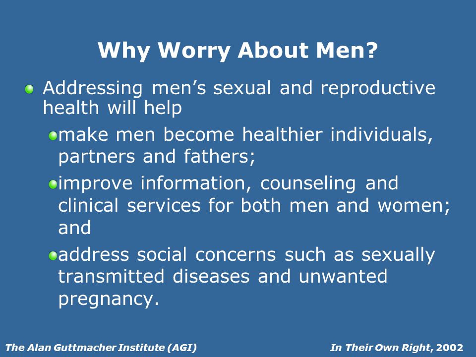 In Their Own Right, 2002The Alan Guttmacher Institute (AGI) Why Worry About Men.