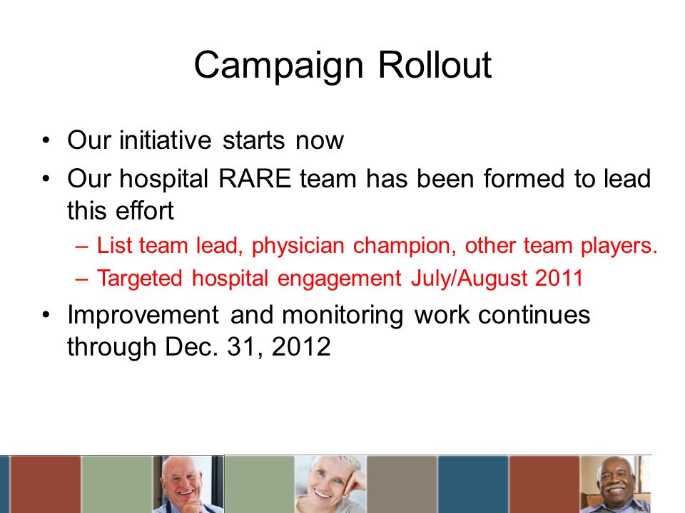 Campaign Rollout Our initiative starts now Our hospital RARE team has been formed to lead this effort –List team lead, physician champion, other team players.