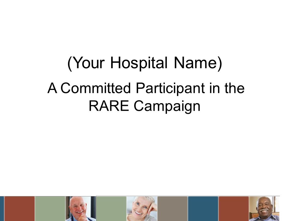 (Your Hospital Name) A Committed Participant in the RARE Campaign