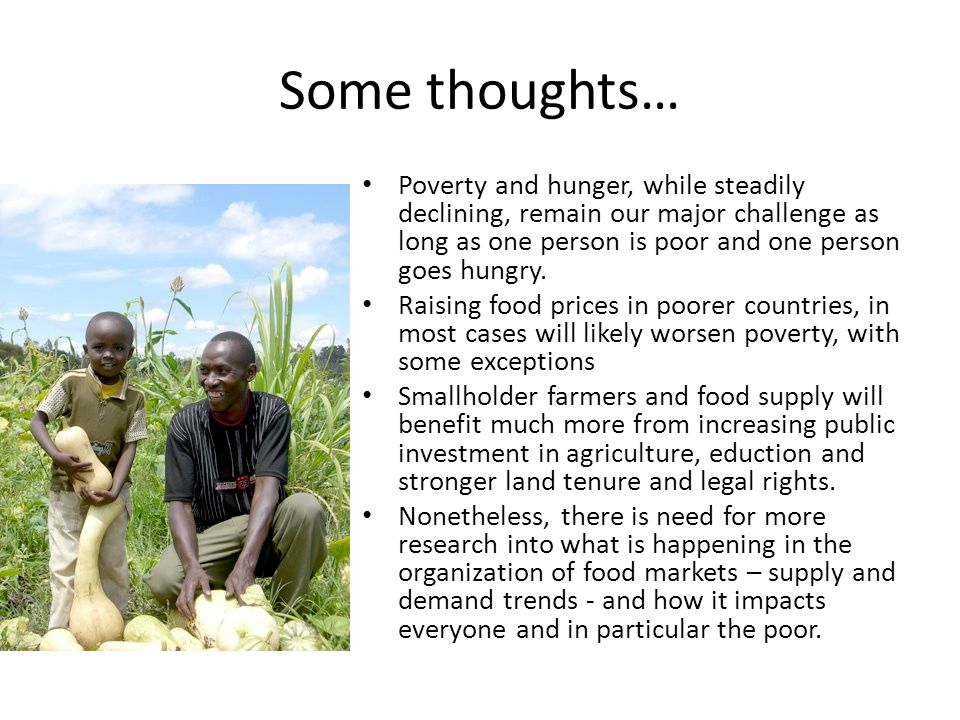 Some thoughts… Poverty and hunger, while steadily declining, remain our major challenge as long as one person is poor and one person goes hungry.