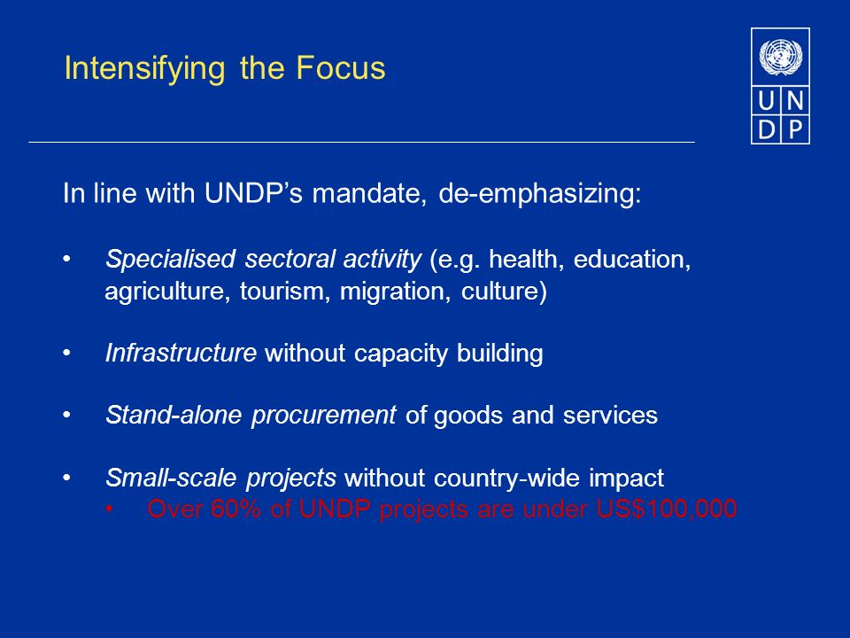 Intensifying the Focus In line with UNDPs mandate, de-emphasizing: Specialised sectoral activity (e.g.