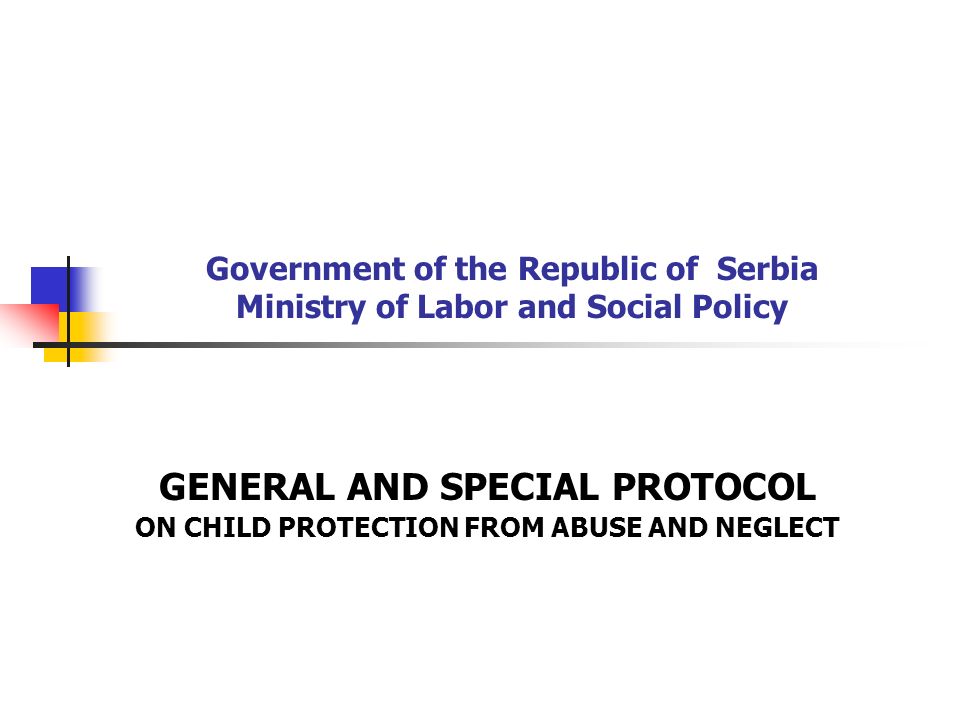 Government of the Republic of Serbia Ministry of Labor and Social Policy GENERAL AND SPECIAL PROTOCOL ON CHILD PROTECTION FROM ABUSE AND NEGLECT