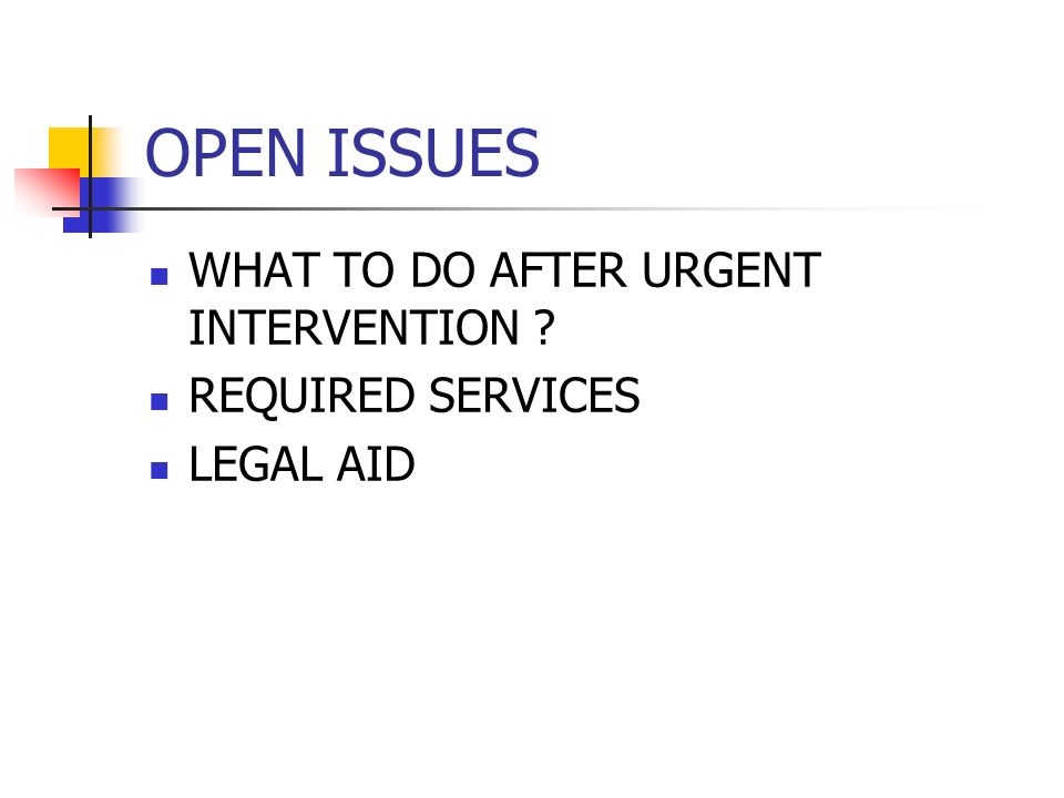 OPEN ISSUES WHAT TO DO AFTER URGENT INTERVENTION REQUIRED SERVICES LEGAL AID