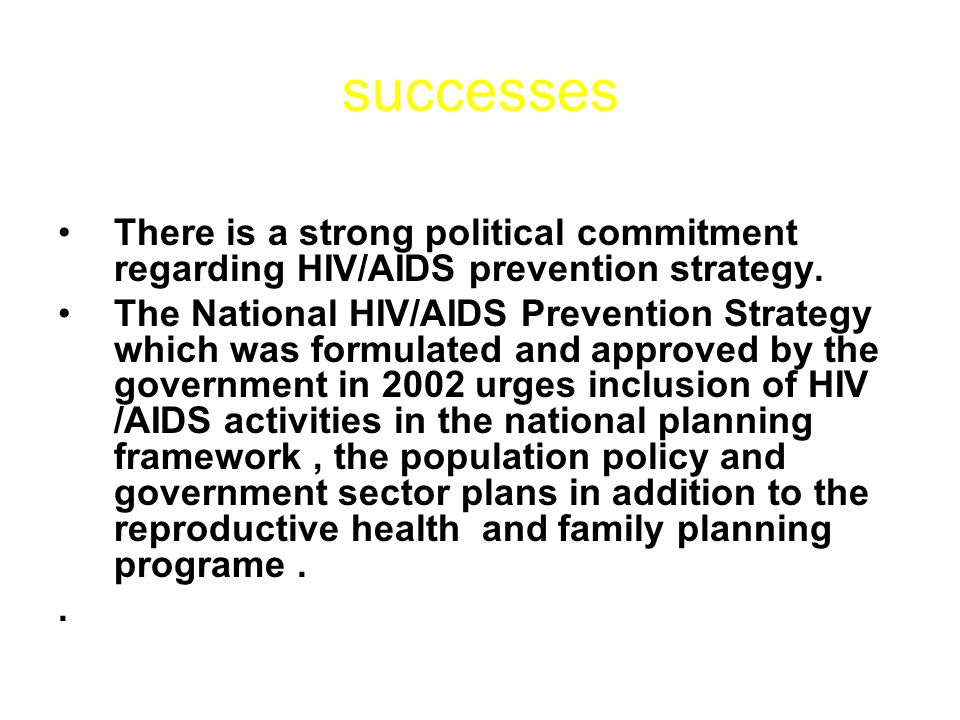 successes There is a strong political commitment regarding HIV/AIDS prevention strategy.