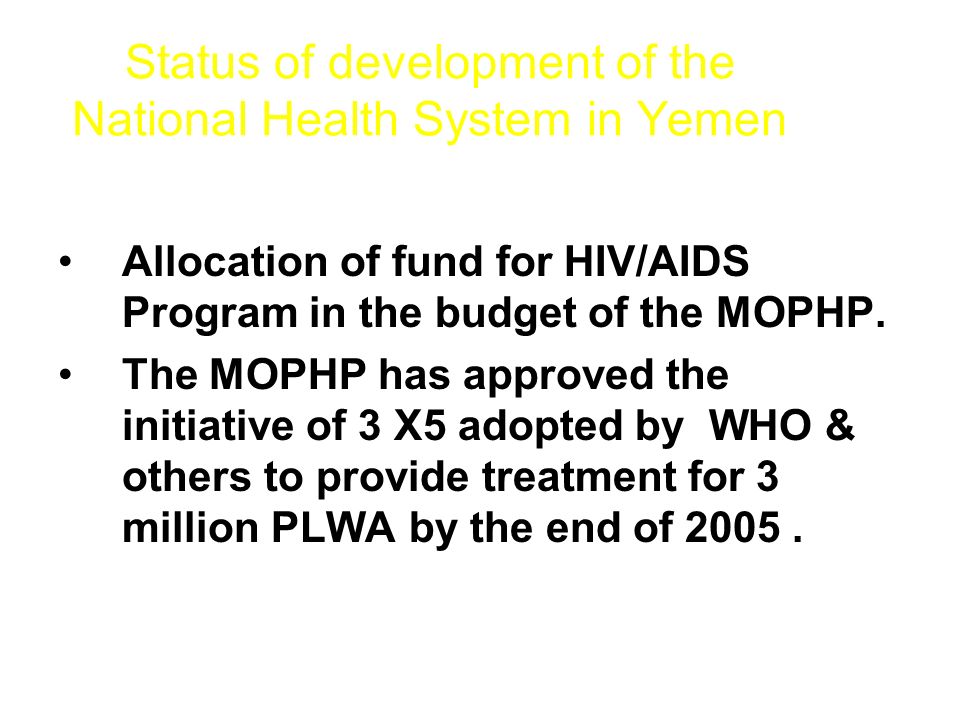 Status of development of the National Health System in Yemen Allocation of fund for HIV/AIDS Program in the budget of the MOPHP.