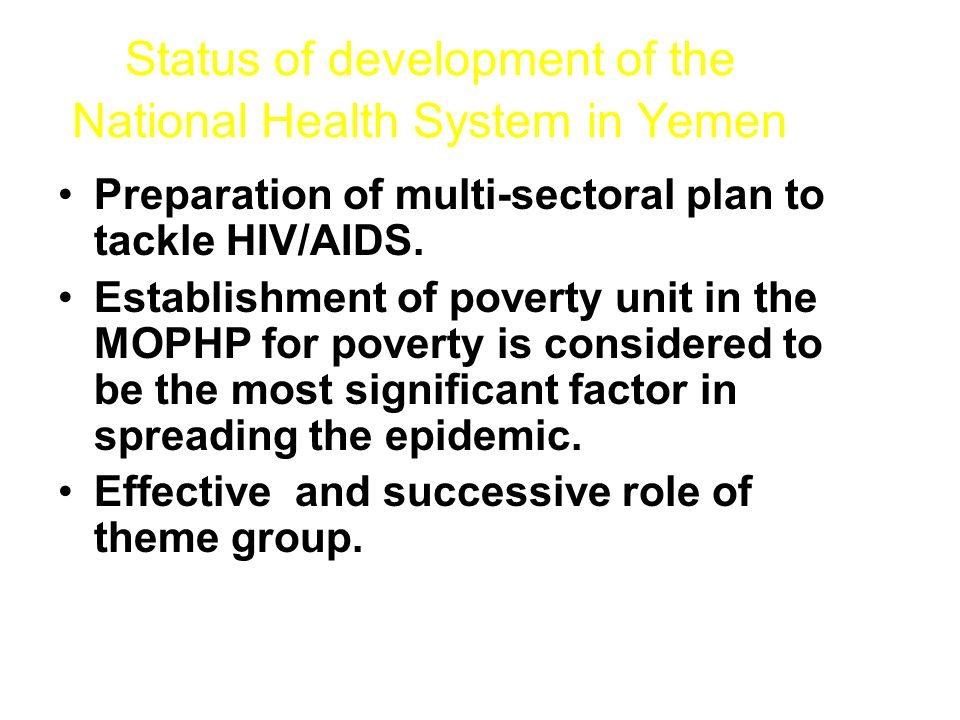 Status of development of the National Health System in Yemen Preparation of multi-sectoral plan to tackle HIV/AIDS.