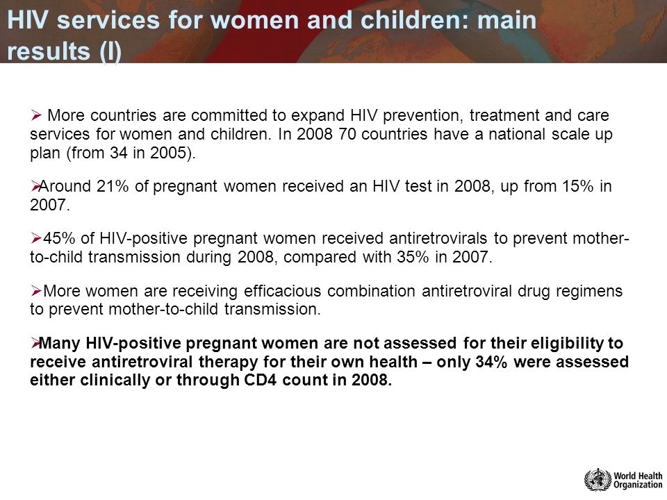 HIV services for women and children: main results (I) More countries are committed to expand HIV prevention, treatment and care services for women and children.