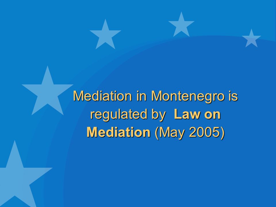 Mediation in Montenegro is regulated by Law on Mediation (May 2005)