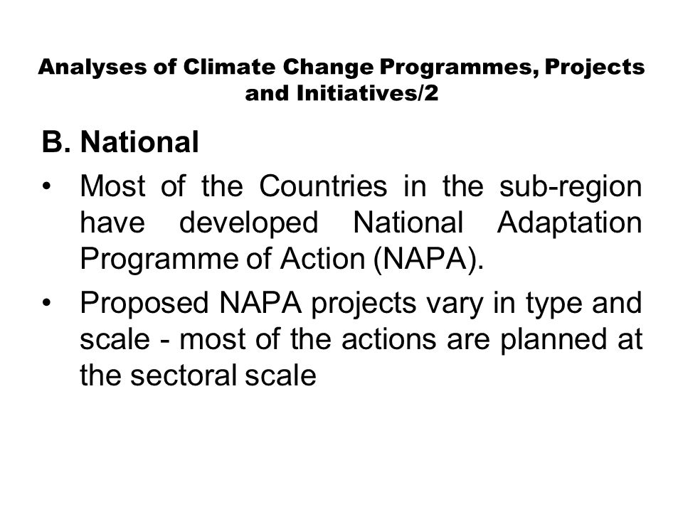 Analyses of Climate Change Programmes, Projects and Initiatives/2 B.National Most of the Countries in the sub-region have developed National Adaptation Programme of Action (NAPA).