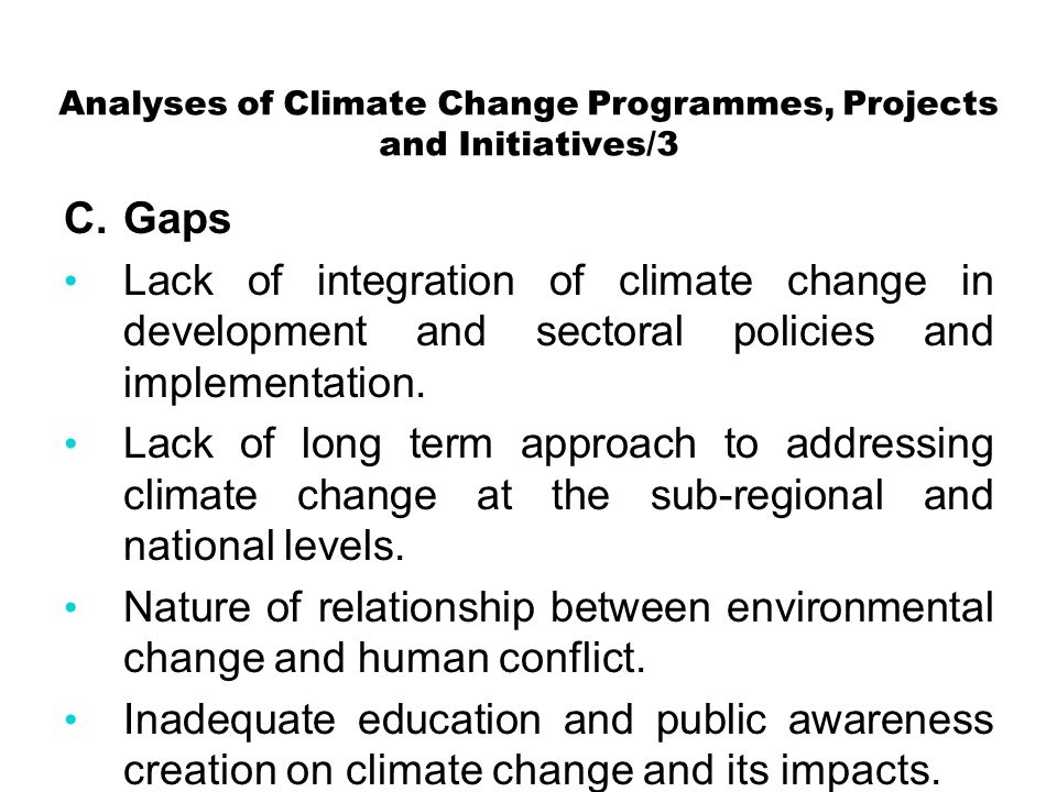 Analyses of Climate Change Programmes, Projects and Initiatives/3 C.Gaps Lack of integration of climate change in development and sectoral policies and implementation.